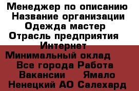 Менеджер по описанию › Название организации ­ Одежда мастер › Отрасль предприятия ­ Интернет › Минимальный оклад ­ 1 - Все города Работа » Вакансии   . Ямало-Ненецкий АО,Салехард г.